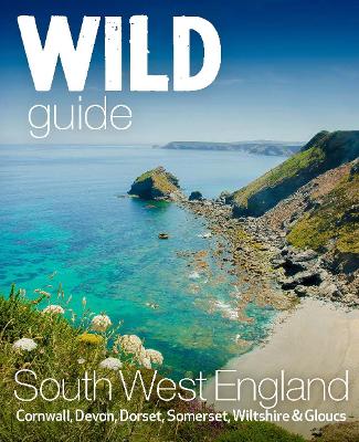 Wild Guide South West: Devon, Cornwall Dorset, Somerset, Wiltshire and Gloucestershire adventure travel guide (second edition)