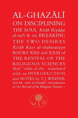 Al-Ghazali on Disciplining the Soul & on Breaking the Two Desires: Books XXII and XXIII of the Revival of the Religious Sciences