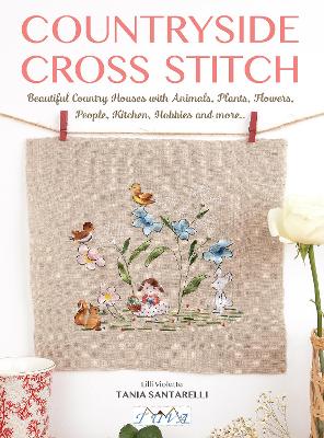Countryside Cross Stitch: Beautiful Country House with Animals, Plants and Flowers