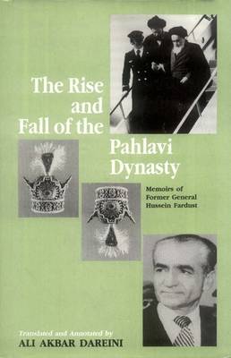 The Rise and Fall of the Pahlavi Dynasty: Memoirs of Former General Hussein Fardust