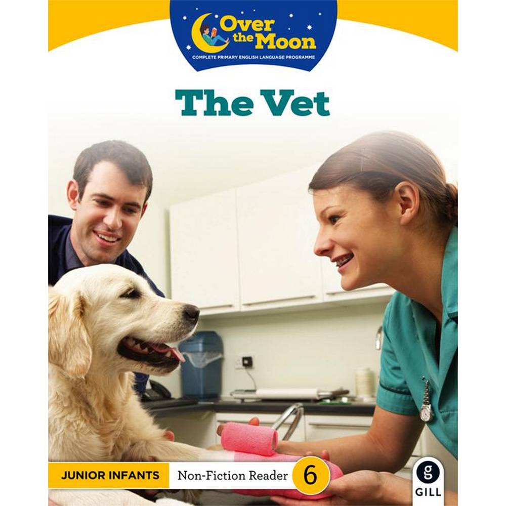 OVER THE MOON - THE VET - JUNIOR INFANTS NON-FICTION READER 6