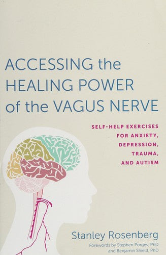 Accessing the Healing Power of the Vagus Nerve: Self-Help Exercises for Anxiety, Depression, Trauma, and Autism