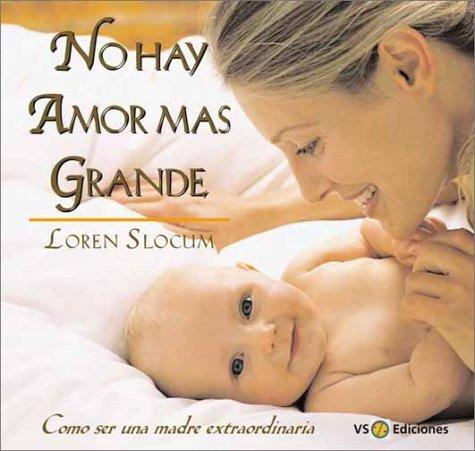 No Hay Amor Mas Grande: Como Ser Una Madre Extraordinaria