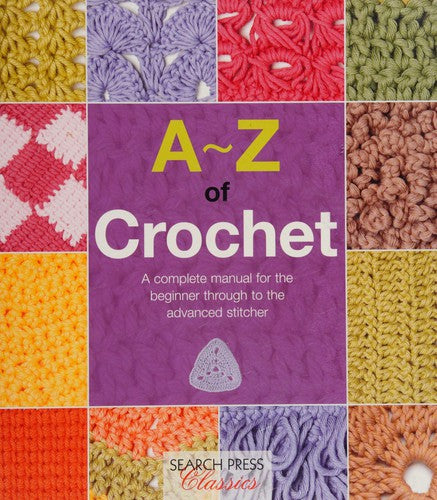 A-Z of Crochet: A Complete Manual for the Beginner Through to the Advanced Stitcher