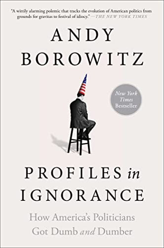 Profiles in Ignorance: How America's Politicians Got Dumb and Dumber