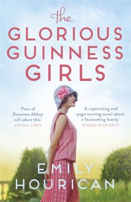 The Glorious Guinness Girls: The bestselling historical novel of the secrets and scandals of the real-life Guinness family