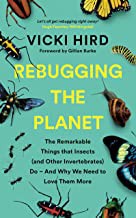 Rebugging the Planet: The Remarkable Things that Insects (and Other Invertebrates) Do - And Why We Need to Love Them More