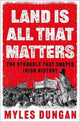 Land Is All That Matters: The Struggle That Shaped Irish History