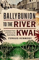 Ballybunion to the River Kwai : An Irishman’s Story of Survival on the Death Railway