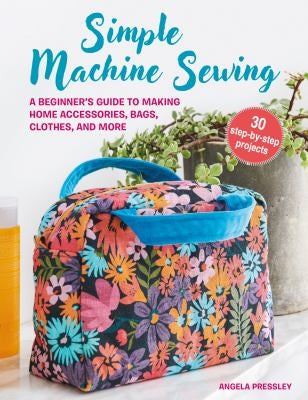 Simple Machine Sewing : 30 Step-By-step Projects