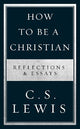 How to Be a Christian: Reflections & Essays