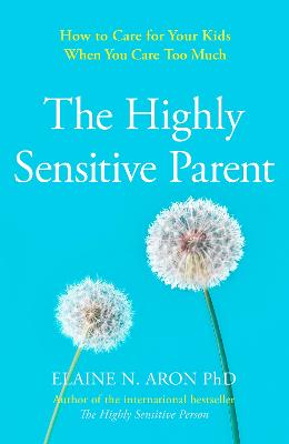 The Highly Sensitive Parent: How to care for your kids when you care too much