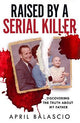 Raised by a Serial Killer: Discovering the Truth About My Father