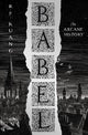 Babel: Or the Necessity of Violence: An Arcane History of the Oxford Translators' Revolution