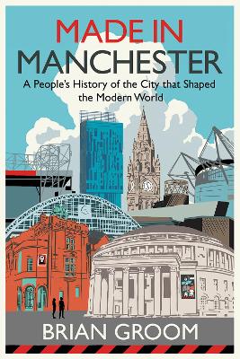 Made in Manchester: A people's history of the city that shaped the modern world