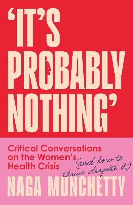 It's Probably Nothing: Critical Conversations on the Women's Health Crisis (and How to Thrive Despite It)