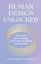 Human Design Unlocked: Discover your energy type and harness your power
