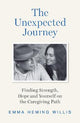 The Unexpected Journey: Finding Strength, Hope and Yourself on the Caregiving Path