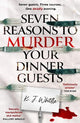 Seven Reasons to Murder Your Dinner Guests: Seven guests. Three courses. One deadly evening.