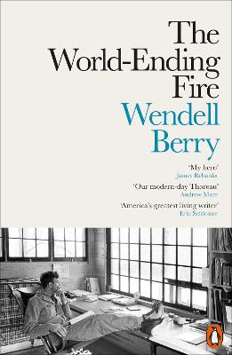 The World-Ending Fire: The Essential Wendell Berry