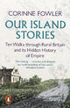 Our Island Stories: Ten Walks through Rural Britain and Its Hidden History of Empire