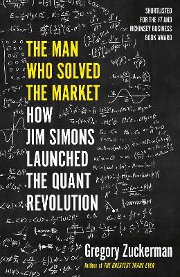 The Man Who Solved the Market: How Jim Simons Launched the Quant Revolution SHORTLISTED FOR THE FT & MCKINSEY BUSINESS BOOK OF THE YEAR AWARD 2019
