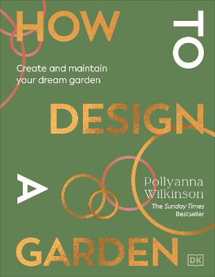 How to Design a Garden: Create and Maintain Your Dream Garden: A SUNDAY TIMES BESTSELLER