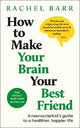 How to Make Your Brain Your Best Friend: A Neuroscientist's Guide to a Healthier, Happier Life