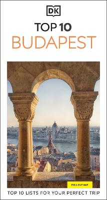 DK Top 10 Budapest: Top 10 lists for your perfect trip, plus an all-weather folded map