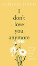 I Don't Love You Anymore: Moving On & Living Your Best Life