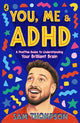 You, Me & ADHD: A Positive Guide to Understanding Your Brilliant Brain