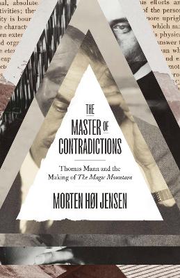 The Master of Contradictions: Thomas Mann and the Making of "The Magic Mountain"
