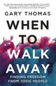 When to Walk Away: Finding Freedom from Toxic People