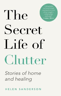 The Secret Life of Clutter: Stories of Home and Healing