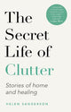 The Secret Life of Clutter: Stories of Home and Healing