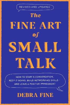 The Fine Art Of Small Talk: How to Start a Conversation, Keep It Going, Build Networking Skills - and Leave a Positive Impression!