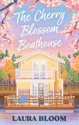 The Cherry Blossom Boathouse: A Cozy Small-Town Renovation Romance with Bookshop Charm and Found Family