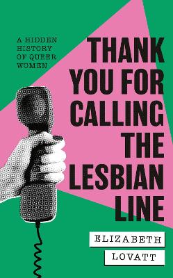 Thank You For Calling the Lesbian Line: A Hidden History of Queer Women