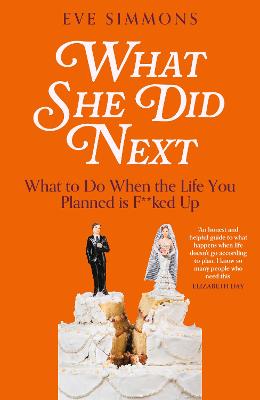 What She Did Next: What to Do When the Life You Planned is F**ked Up