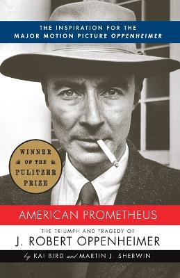 American Prometheus (Pulitzer Prize Winner): The Inspiration for the Major Motion Picture OPPENHEIMER