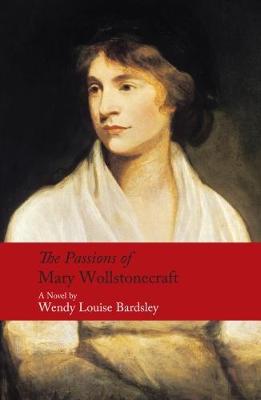The Passions of Mary Wollstonecraft: A Novel