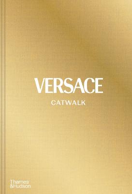 Versace Catwalk: The Complete Collections: Official and Authorized
