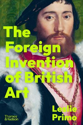 The Foreign Invention of British Art: From Renaissance to Enlightenment