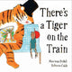 There's a Tiger on the Train: 'Exhilarating' - The Times, Winner of The Week Junior Best Picture Book of the Year
