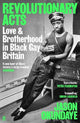 Revolutionary Acts: Love & Brotherhood in Black Gay Britain