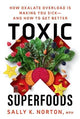 Toxic Superfoods: The Hidden Toxin in 'Superfoods' That's Making You Sick--and How to Feel Better