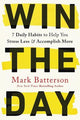 Win the Day: 7 Daily Habits to Help You Stress Less & Accomplish More