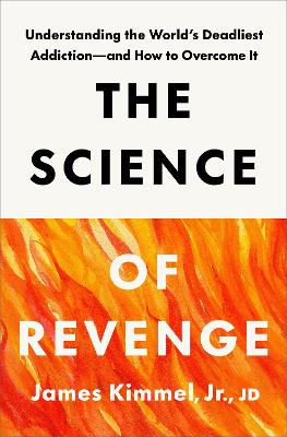 The Science of Revenge: Understanding the World's Deadliest Addiction--and How to Overcome It
