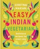 Easy Indian Vegetarian: Delicious recipes for every day