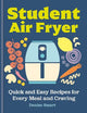 Student Air Fryer: Quick and Easy Recipes for Every Meal and Craving